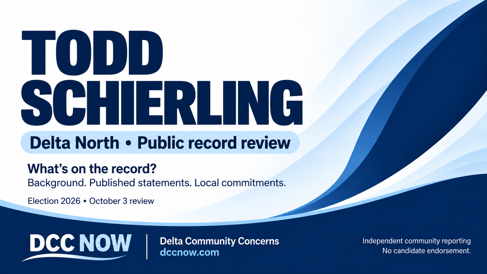 Todd Schierling. Delta North. Public record review. Election 2026. DCC Now. No candidate endorsement.